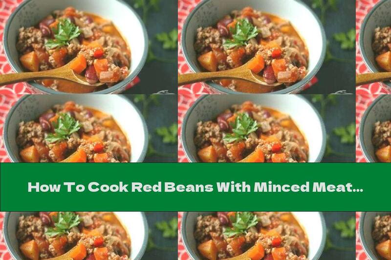 How To Cook Red Beans With Minced Meat And Vegetables - Recipe