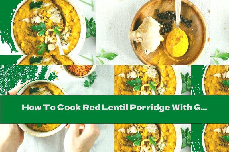 How To Cook Red Lentil Porridge With Ginger And Garlic - Recipe