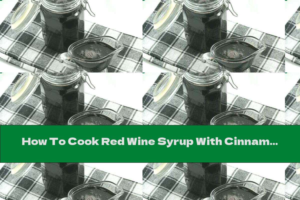 How To Cook Red Wine Syrup With Cinnamon Recipe This Nutrition
