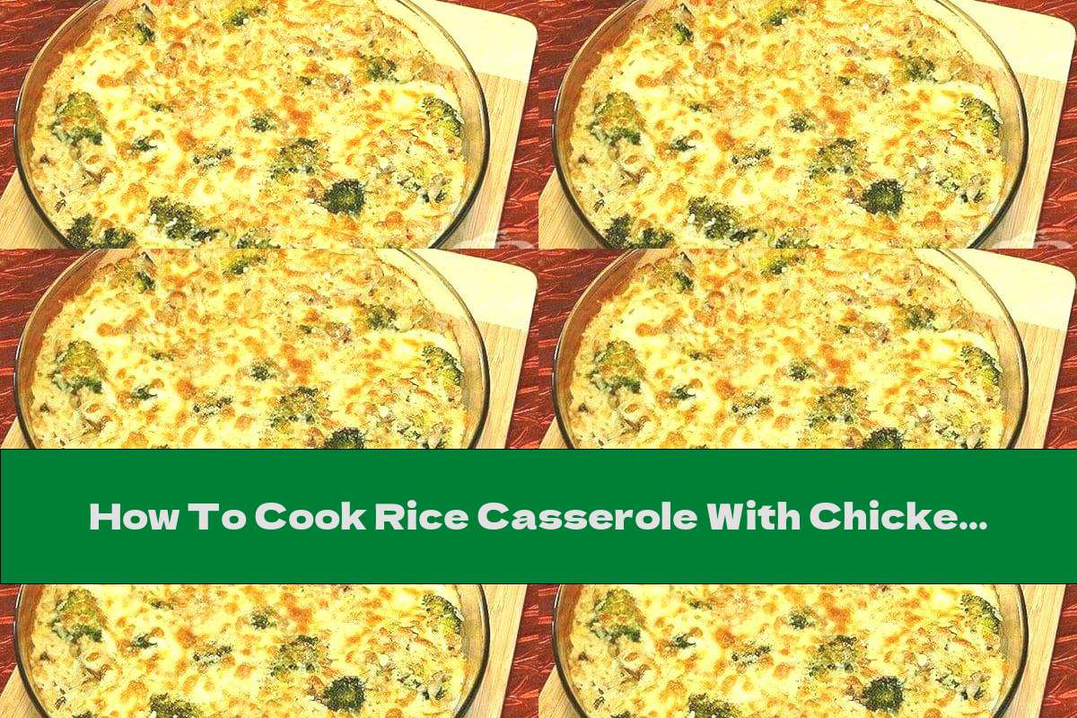 How To Cook Rice Casserole With Chicken, Broccoli And Cheese - Recipe
