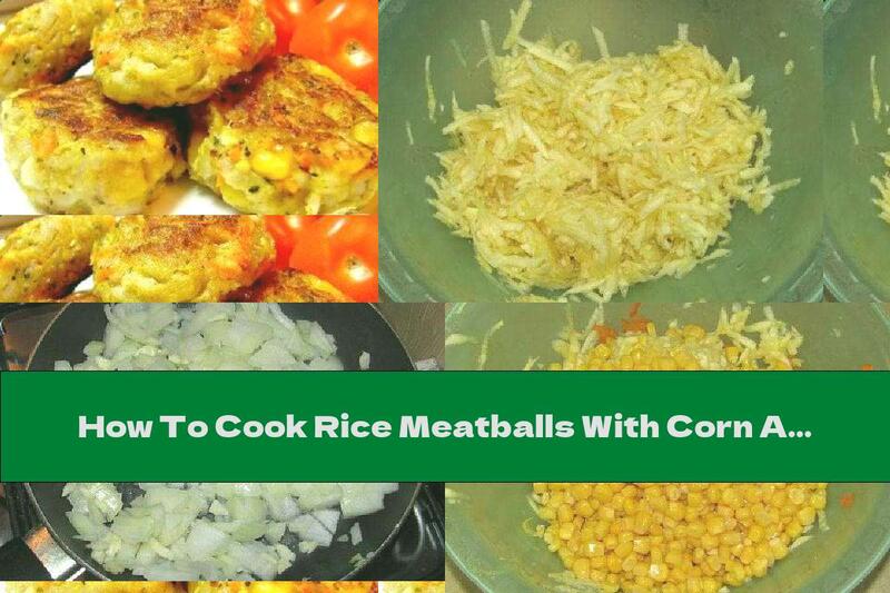 How To Cook Rice Meatballs With Corn And Vegetables - Recipe