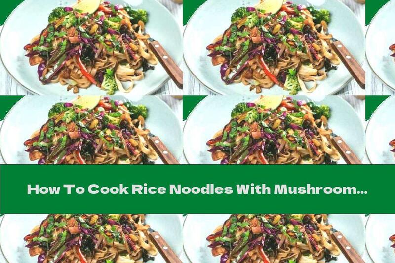 How To Cook Rice Noodles With Mushrooms, Broccoli And Bacon - Recipe