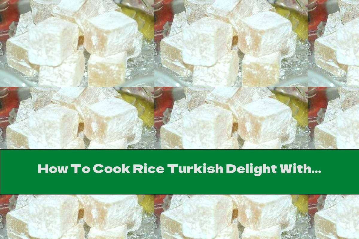 How To Cook Rice Turkish Delight With Orange Flavor - Recipe