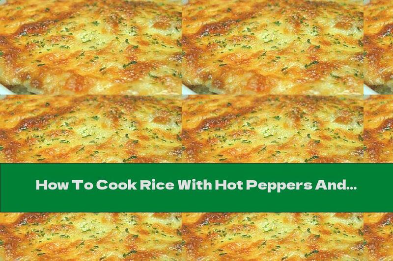 How To Cook Rice With Hot Peppers And Yellow Cheese In The Oven - Recipe