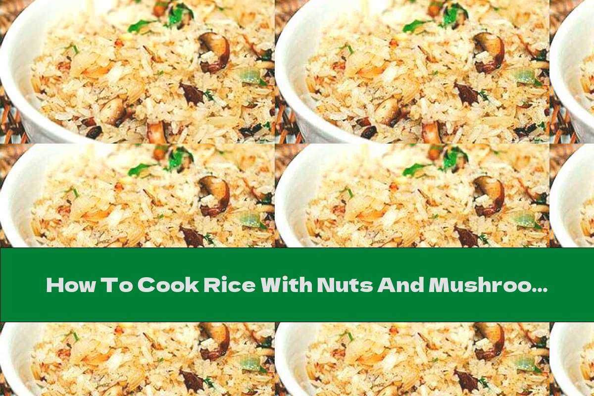 How To Cook Rice With Nuts And Mushrooms Recipe This Nutrition