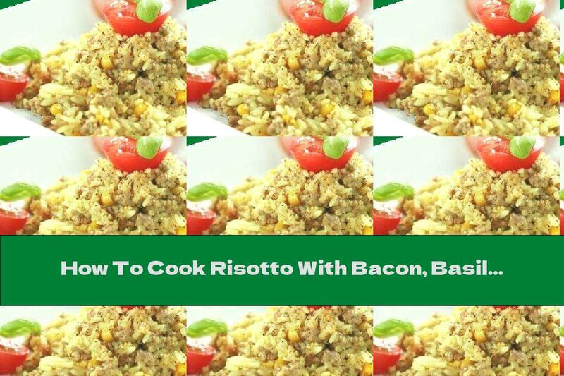 How To Cook Risotto With Bacon, Basil And Roasted Tomatoes - Recipe