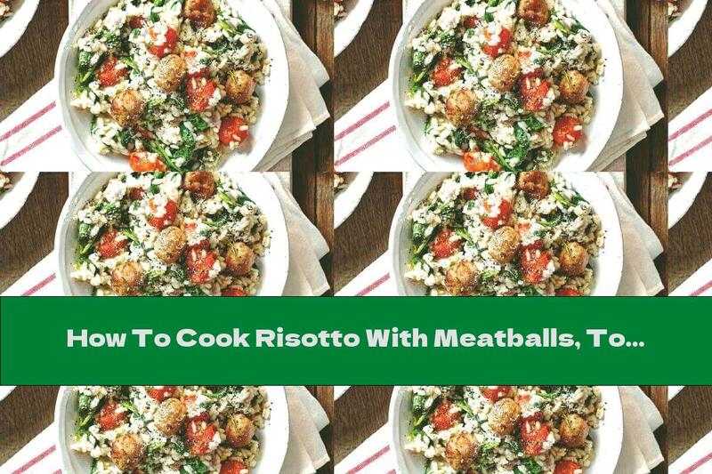 How To Cook Risotto With Meatballs, Tomatoes And Spinach - Recipe