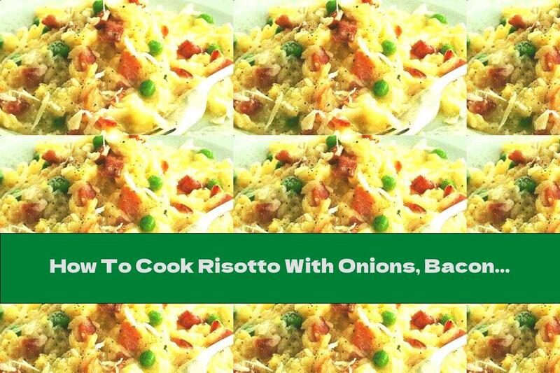 How To Cook Risotto With Onions, Bacon And Peas - Recipe