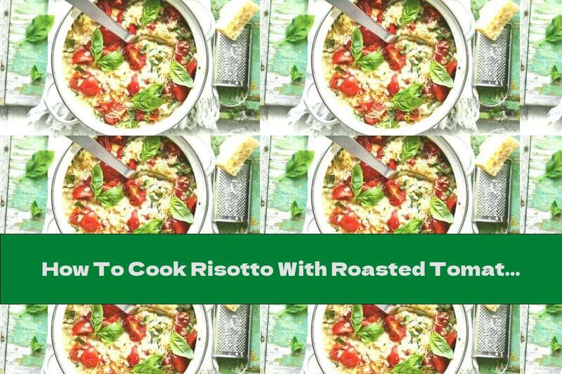 How To Cook Risotto With Roasted Tomatoes And Basil - Recipe