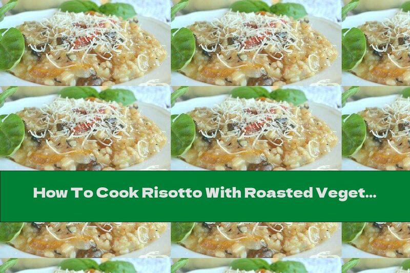How To Cook Risotto With Roasted Vegetables, Garlic And White Wine - Recipe