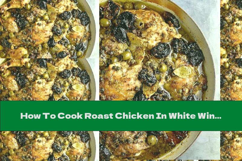 How To Cook Roast Chicken In White Wine With Prunes And Olives - Recipe