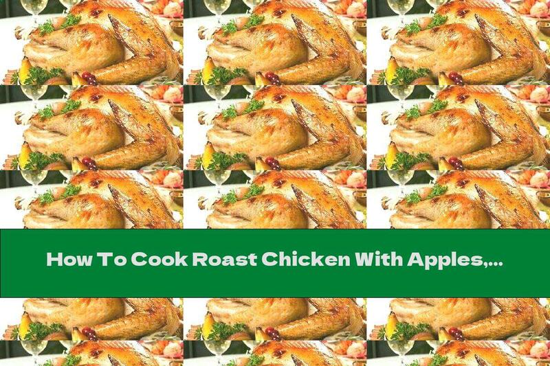 How To Cook Roast Chicken With Apples, Prunes And Honey - Recipe