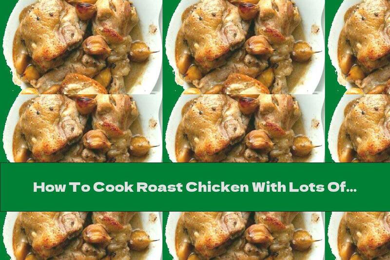 How To Cook Roast Chicken With Lots Of Garlic And White Wine - Recipe