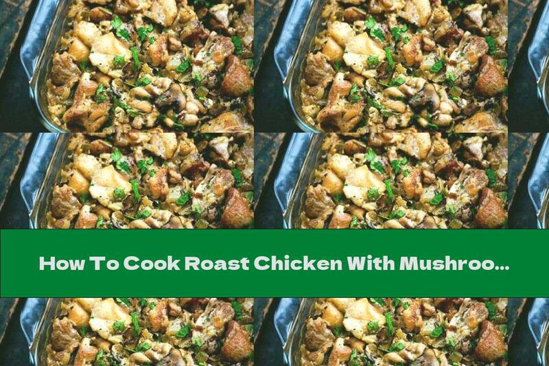 How To Cook Roast Chicken With Mushrooms, Rice And White Wine - Recipe