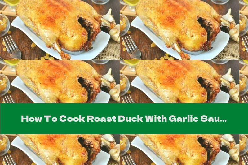 How To Cook Roast Duck With Garlic Sauce, Raisins And Mayonnaise - Recipe