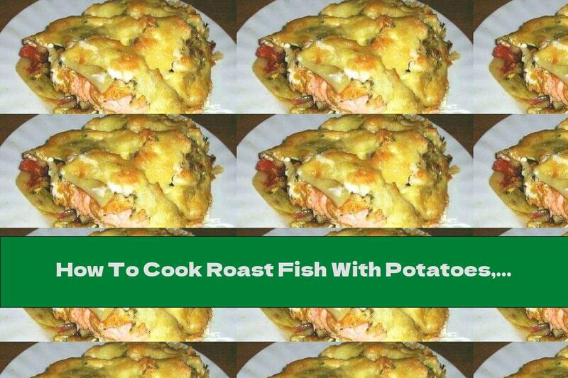How To Cook Roast Fish With Potatoes, Onions And Tomatoes - Recipe