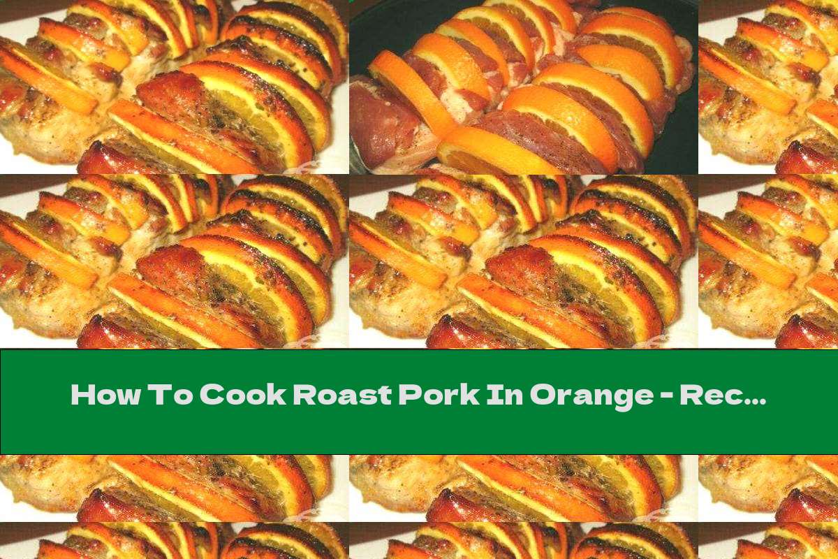 How To Cook Roast Pork In Orange Recipe This Nutrition