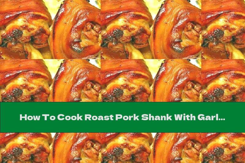 How To Cook Roast Pork Shank With Garlic And Onion In Beer - Recipe