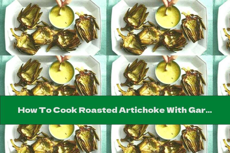 How To Cook Roasted Artichoke With Garlic Dressing - Recipe