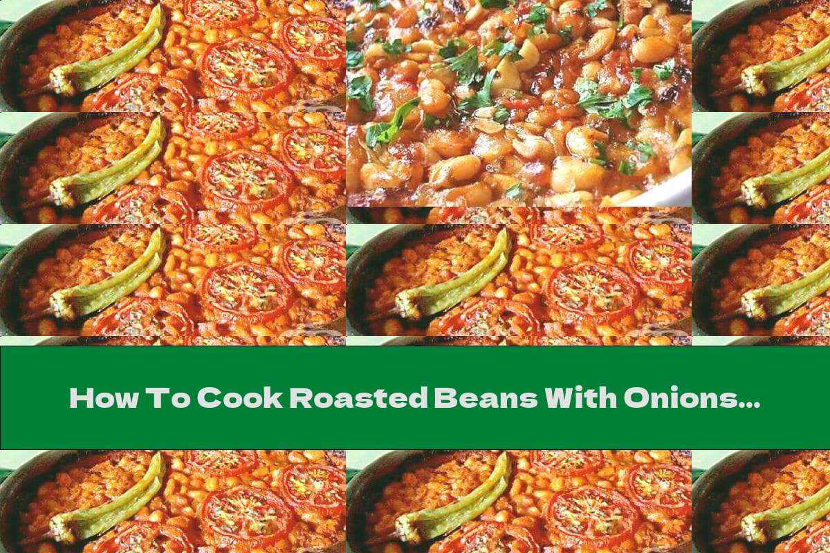 How To Cook Roasted Beans With Onions - Recipe