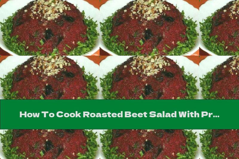 How To Cook Roasted Beet Salad With Prunes And Walnuts - Recipe