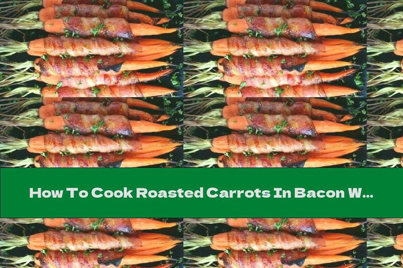 How To Cook Roasted Carrots In Bacon With Honey Glaze - Recipe