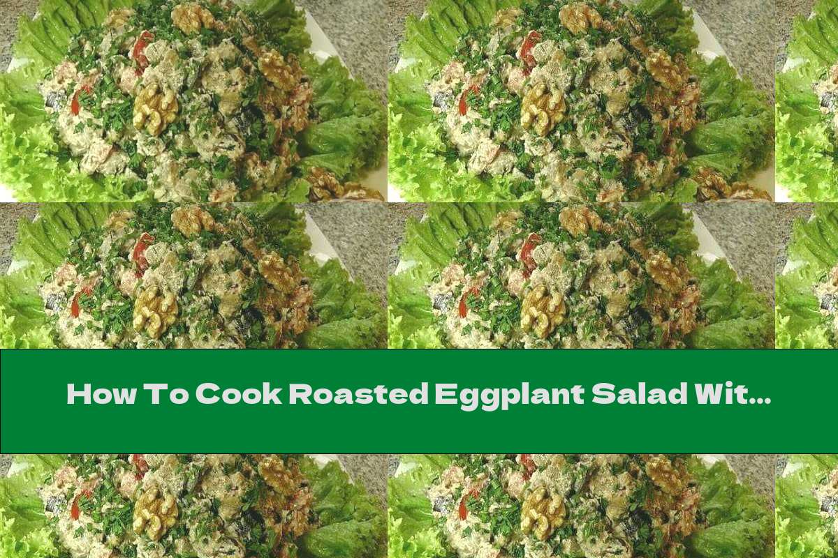 How To Cook Roasted Eggplant Salad With Sour Cream, Garlic And Walnuts - Recipe
