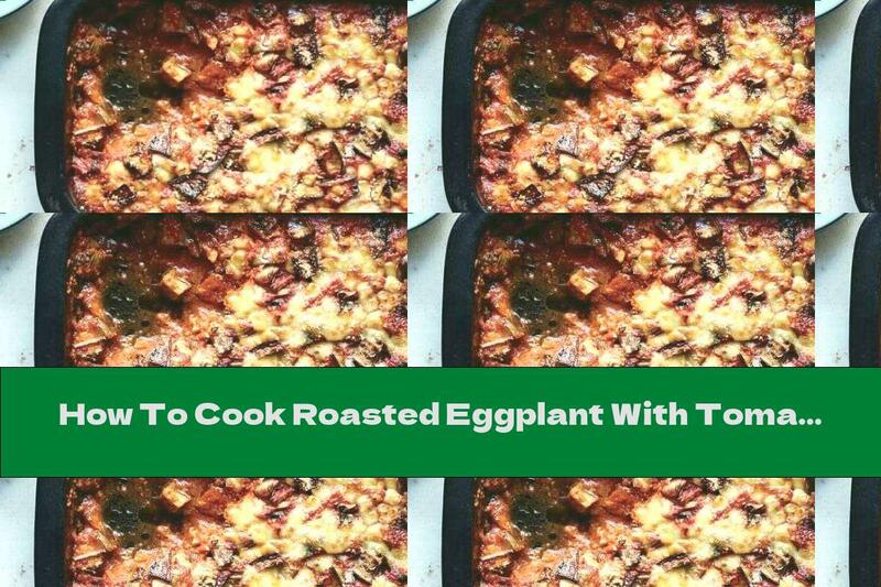 How To Cook Roasted Eggplant With Tomato Sauce And Cheese - Recipe