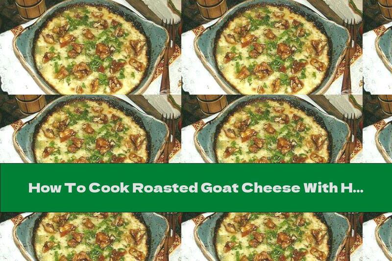 How To Cook Roasted Goat Cheese With Honey Sauce And Caramelized Walnuts - Recipe