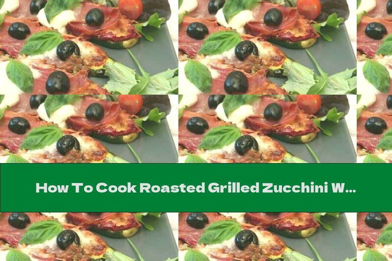 How To Cook Roasted Grilled Zucchini With Mozzarella And Prosciutto - Recipe