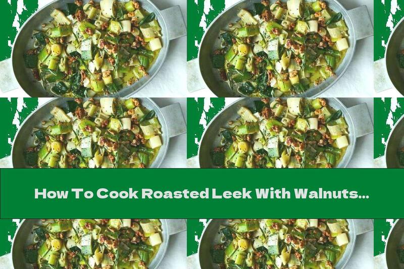 How To Cook Roasted Leek With Walnuts - Recipe