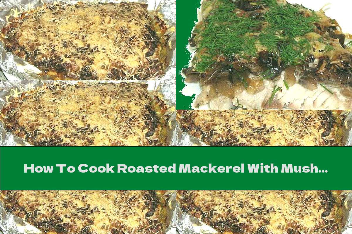How To Cook Roasted Mackerel With Mushrooms And Yellow Cheese - Recipe