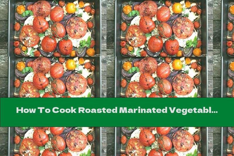 How To Cook Roasted Marinated Vegetables - Recipe