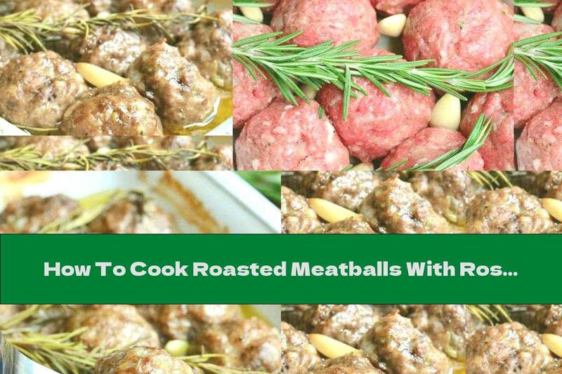 How To Cook Roasted Meatballs With Rosemary And Garlic - Recipe