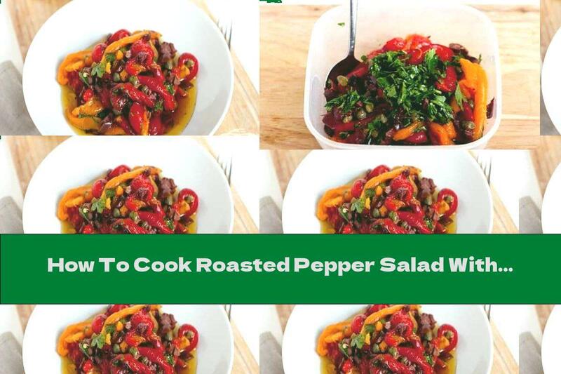 How To Cook Roasted Pepper Salad With Olives And Capers - Recipe