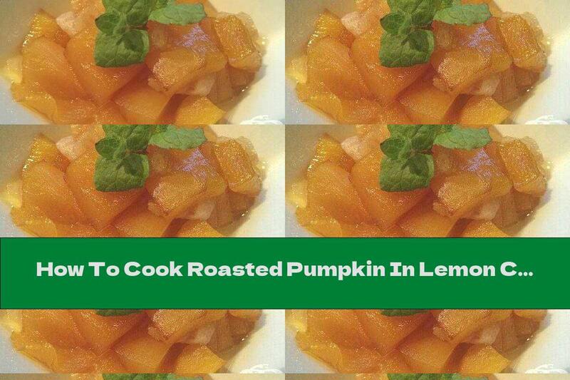 How To Cook Roasted Pumpkin In Lemon Caramel - Recipe
