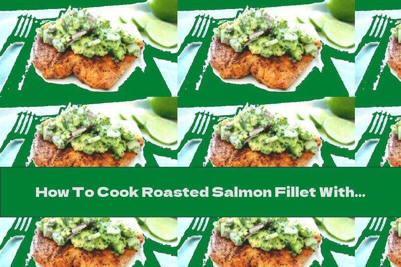 How To Cook Roasted Salmon Fillet With Avocado Sauce - Recipe