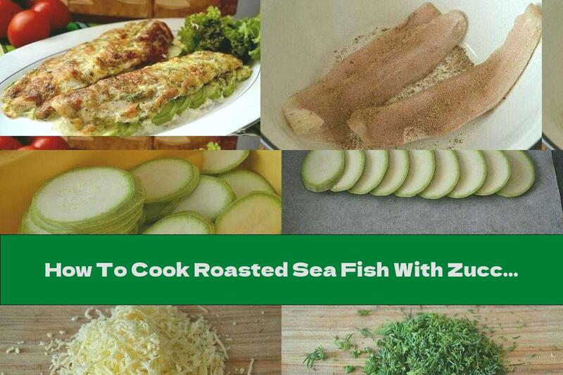 How To Cook Roasted Sea Fish With Zucchini And Yellow Cheese Topping - Recipe