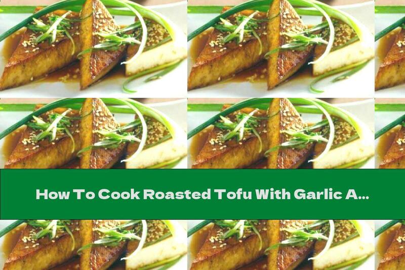 How To Cook Roasted Tofu With Garlic And Sesame - Recipe