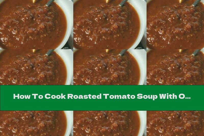 How To Cook Roasted Tomato Soup With Onions And Garlic - Recipe