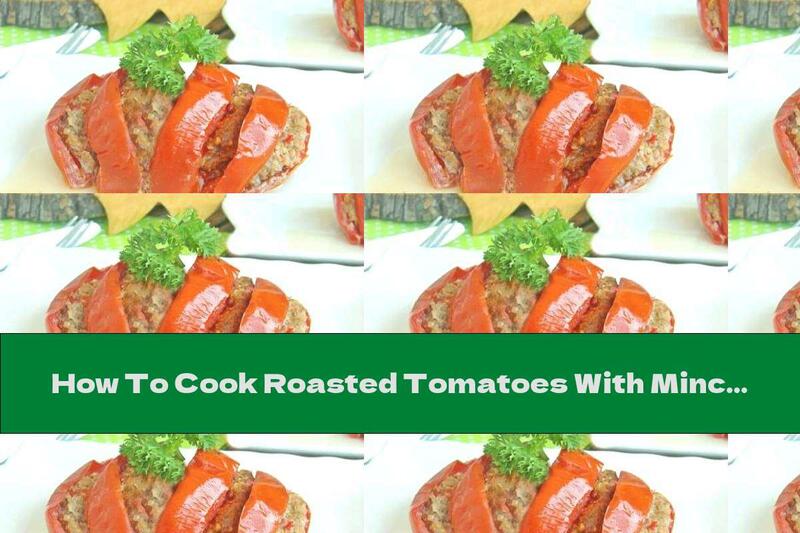 How To Cook Roasted Tomatoes With Minced Meat And Cheese - Recipe