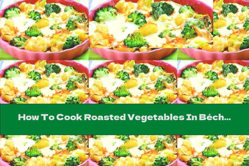 How To Cook Roasted Vegetables In Béchamel Sauce - Recipe