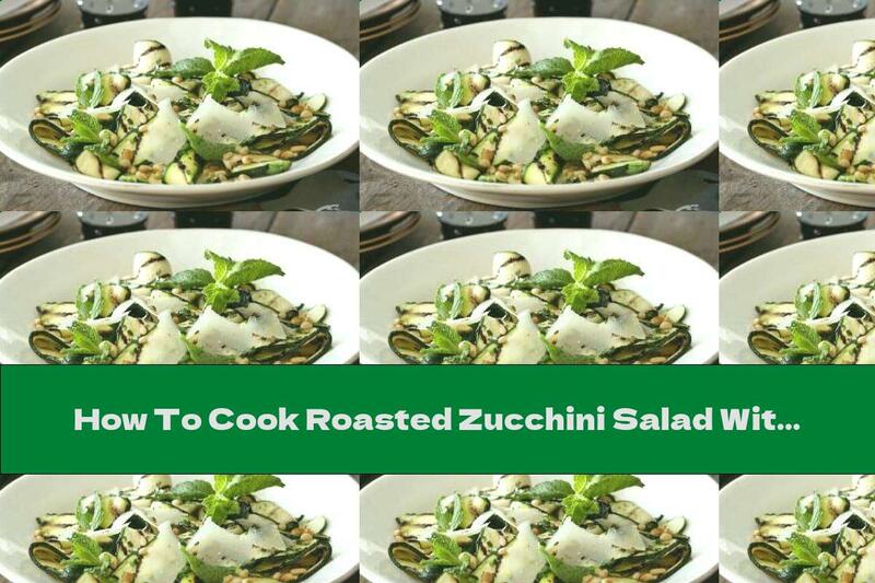 How To Cook Roasted Zucchini Salad With Parsley, Pine Nuts And Parmesan - Recipe