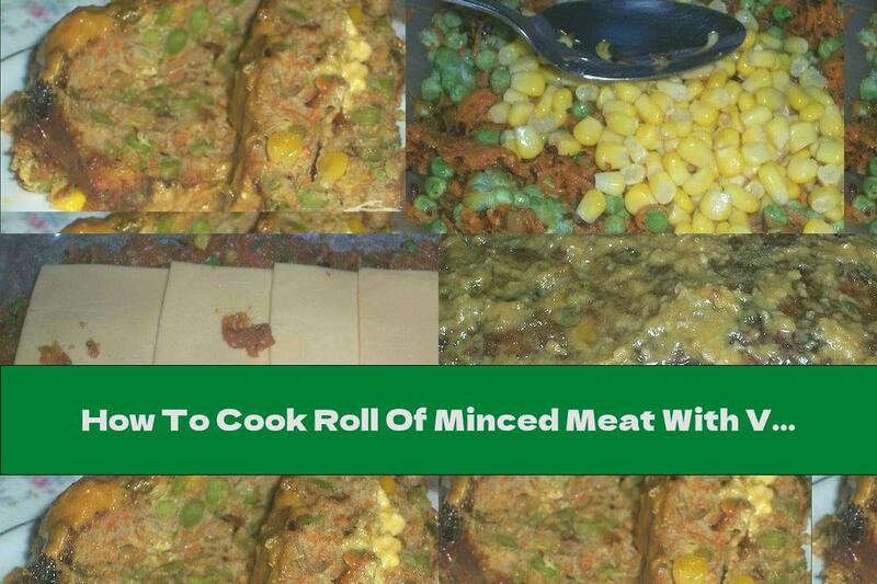 How To Cook Roll Of Minced Meat With Vegetable Stuffing - Recipe