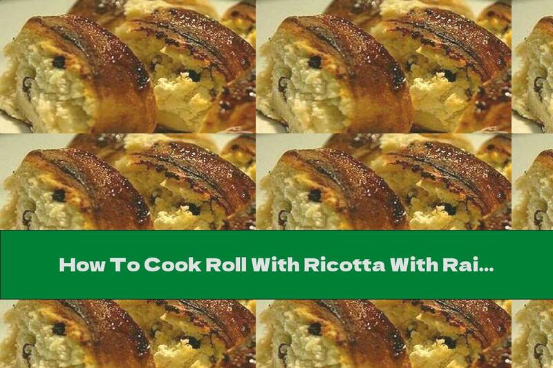 How To Cook Roll With Ricotta With Raisins - Recipe