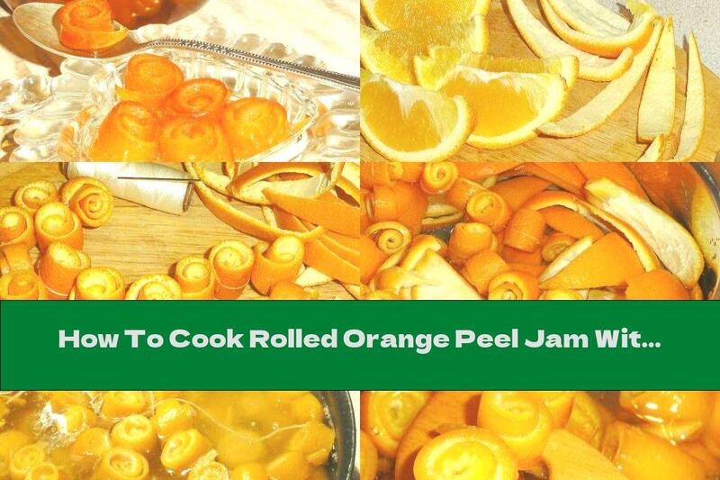 How To Cook Rolled Orange Peel Jam With Ginger - Recipe