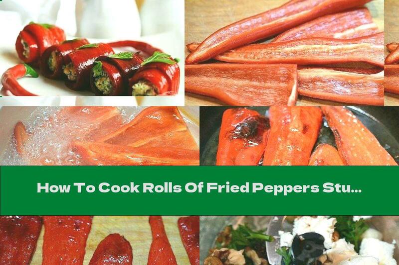 How To Cook Rolls Of Fried Peppers Stuffed With Cheese, Walnuts And Garlic - Recipe