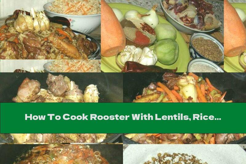 How To Cook Rooster With Lentils, Rice And Vegetables - Recipe