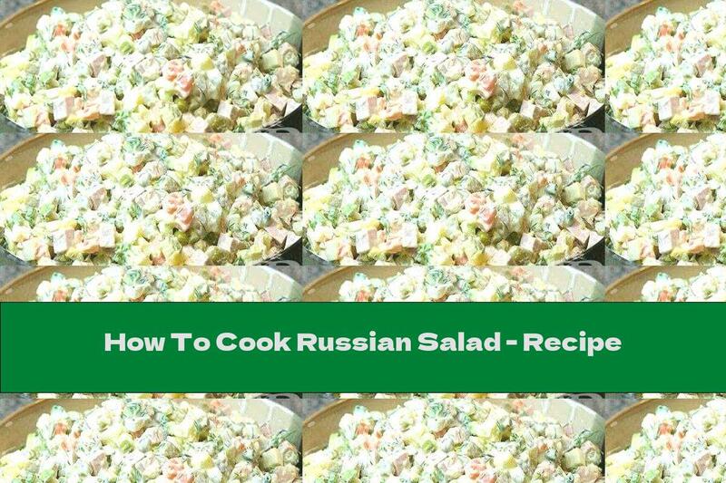 How To Cook Russian Salad - Recipe