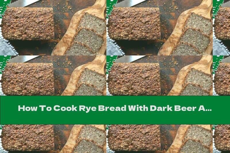 How To Cook Rye Bread With Dark Beer And Yeast - Recipe